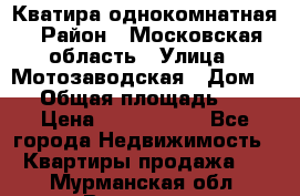 Кватира однокомнатная › Район ­ Московская область › Улица ­ Мотозаводская › Дом ­ 3 › Общая площадь ­ 35 › Цена ­ 2 500 000 - Все города Недвижимость » Квартиры продажа   . Мурманская обл.,Видяево нп